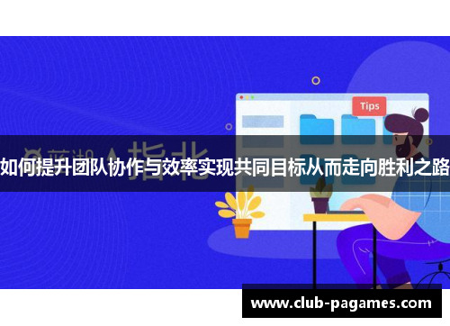 如何提升团队协作与效率实现共同目标从而走向胜利之路