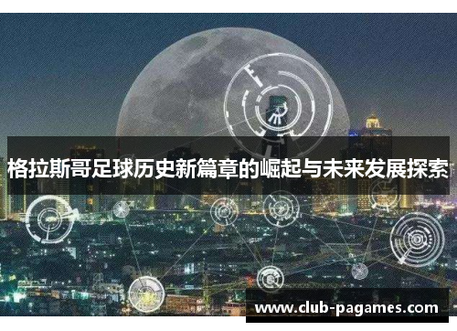格拉斯哥足球历史新篇章的崛起与未来发展探索
