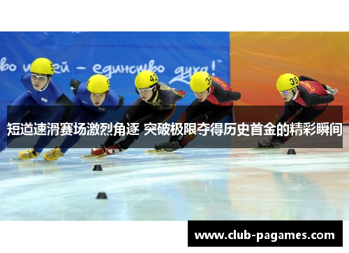 短道速滑赛场激烈角逐 突破极限夺得历史首金的精彩瞬间