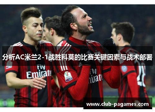 分析AC米兰2-1战胜科莫的比赛关键因素与战术部署