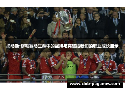 托马斯·穆勒赛马生涯中的坚持与突破给我们的职业成长启示