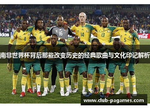 南非世界杯背后那些改变历史的经典歌曲与文化印记解析