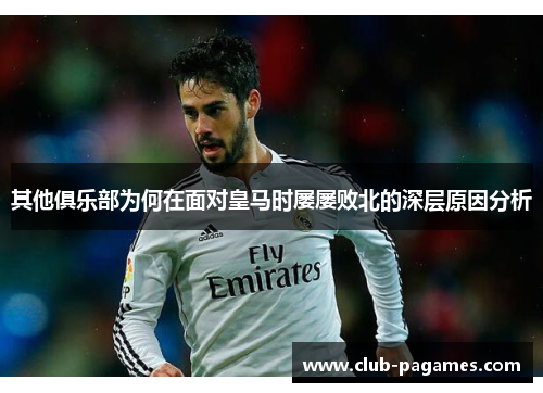 其他俱乐部为何在面对皇马时屡屡败北的深层原因分析