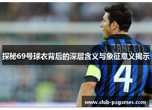 探秘69号球衣背后的深层含义与象征意义揭示