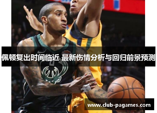 佩顿复出时间临近 最新伤情分析与回归前景预测