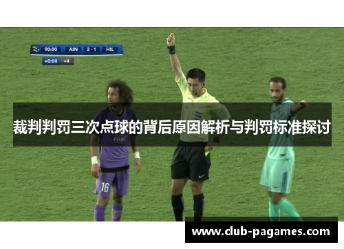 裁判判罚三次点球的背后原因解析与判罚标准探讨