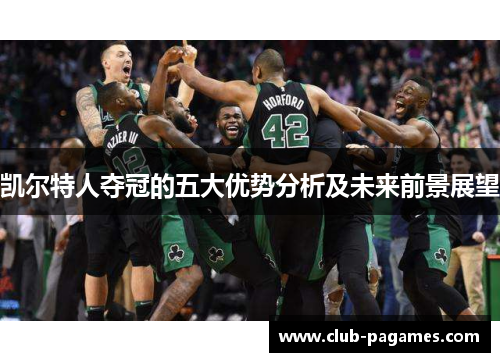 凯尔特人夺冠的五大优势分析及未来前景展望