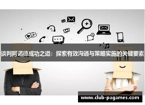 谈判阿诺德成功之道：探索有效沟通与策略实施的关键要素