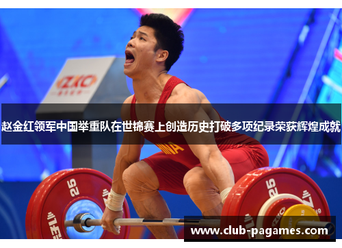 赵金红领军中国举重队在世锦赛上创造历史打破多项纪录荣获辉煌成就