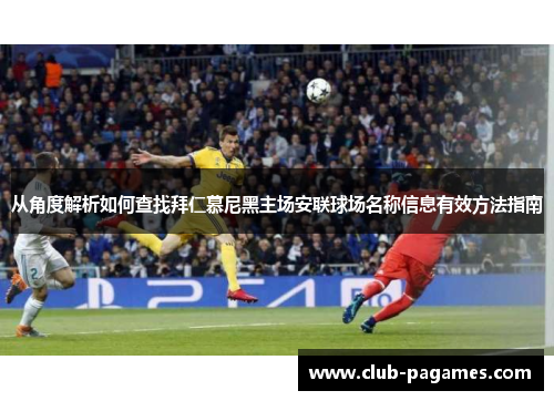 从角度解析如何查找拜仁慕尼黑主场安联球场名称信息有效方法指南