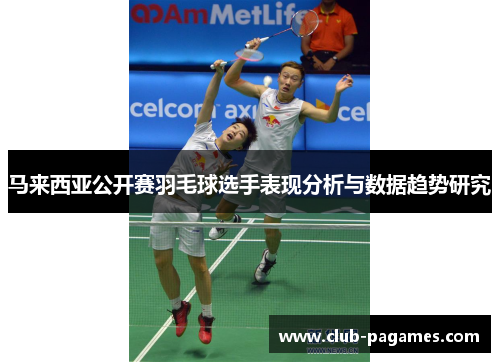 马来西亚公开赛羽毛球选手表现分析与数据趋势研究