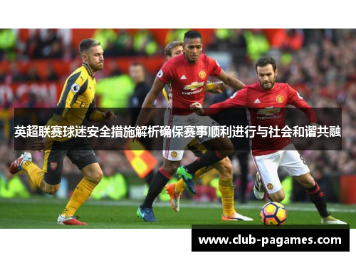 英超联赛球迷安全措施解析确保赛事顺利进行与社会和谐共融