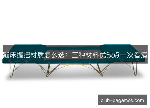 蹦床握把材质怎么选：三种材料优缺点一次看清